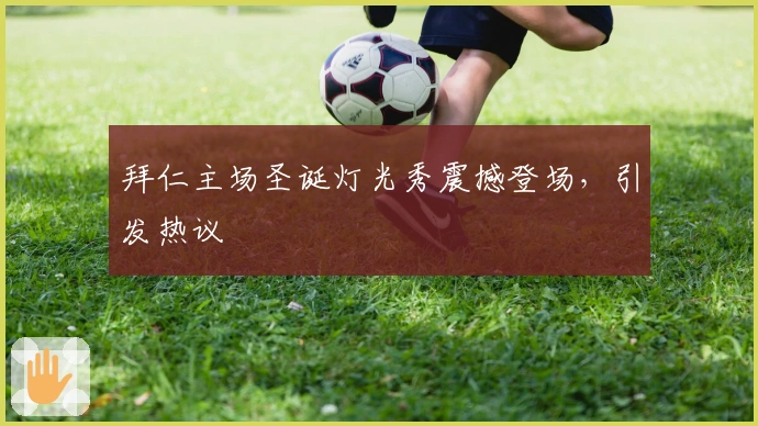 拜仁主场圣诞灯光秀震撼登场，引发热议